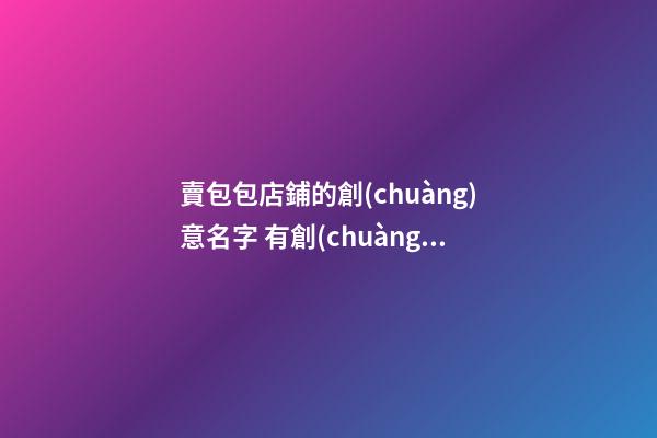 賣包包店鋪的創(chuàng)意名字 有創(chuàng)意的包包店鋪名字-第1張-店鋪起名-玄機(jī)派